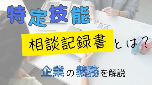 特定技能の相談記録書とは?企業の義務を解説