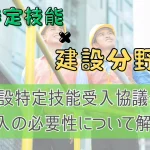 建設特定技能受入協議会加入の必要性について解説